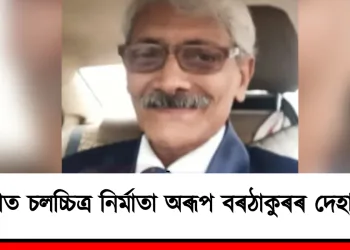 প্ৰখ্যাত চলচ্চিত্ৰ নিৰ্মাতা অৰূপ বৰঠাকুৰৰ দেহাৱসান