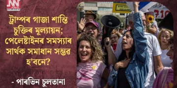 ট্রাম্পৰ গাজা শান্তি চুক্তিৰ মূল্যায়ন; পেলেষ্টাইনৰ সমস্যাৰ সাৰ্থক সমাধান সম্ভৱ হ’বনে?