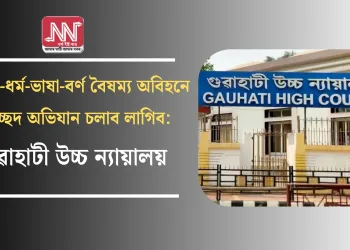 জাতি-ধৰ্ম-ভাষা-বৰ্ণৰ বৈষম্য অবিহনে উচ্ছেদ অভিযান চলাব লাগিব: গুৱাহাটী উচ্চ ন্যায়ালয়