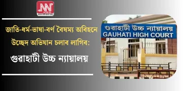 জাতি-ধৰ্ম-ভাষা-বৰ্ণৰ বৈষম্য অবিহনে উচ্ছেদ অভিযান চলাব লাগিব: গুৱাহাটী উচ্চ ন্যায়ালয়
