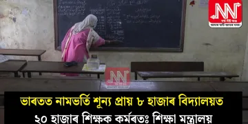 ভাৰতত নামভৰ্তি শূন্য প্ৰায় ৮ হাজাৰ বিদ্যালয়ত ২০ হাজাৰ শিক্ষক কৰ্মৰতঃ শিক্ষা মন্ত্ৰালয়