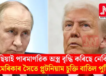 ৰাছিয়াই পাৰমাণৱিক অস্ত্ৰ বৃদ্ধি কৰিছে নেকি? আমেৰিকাৰ সৈতে প্লুটনিয়াম চুক্তি বাতিল পুটিনৰ