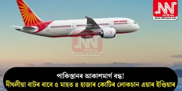 পাকিস্তানৰ আকাশমাৰ্গ বন্ধ! দীঘলীয়া বাটৰ বাবে ৫ মাহত ৪ হাজাৰ কোটিৰ লোকচান এয়াৰ ইণ্ডিয়াৰ