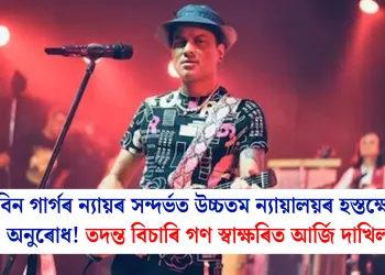 জুবিন গাৰ্গৰ ন্যায়ৰ সন্দৰ্ভত উচ্চতম ন্যায়ালয়ৰ হস্তক্ষেপৰ অনুৰোধ! তদন্ত বিচাৰি গণ স্বাক্ষৰিত আর্জি দাখিল