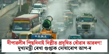 দীপাৱলীৰ পিছদিনাই দিল্লীত প্ৰদূষিত ধোঁৱাৰ আৱৰণ! মুখ্যমন্ত্ৰী ৰেখা গুপ্তাক দোষাৰোপ আপ-ৰ