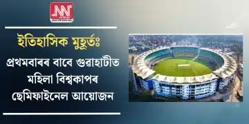 ইতিহাসিক মুহূৰ্তঃ প্ৰথমবাৰৰ বাবে গুৱাহাটীত মহিলা বিশ্বকাপৰ ছেমিফাইনেল আয়োজন
