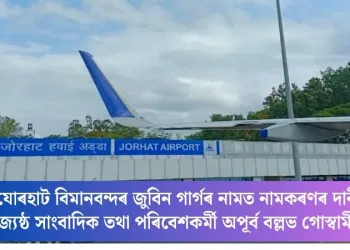 যোৰহাট বিমানবন্দৰ জুবিন গাৰ্গৰ নামত নামকৰণৰ দাবী জ্যেষ্ঠ সাংবাদিক তথা পৰিবেশকৰ্মী অপূৰ্ব বল্লভ গোস্বামীৰ