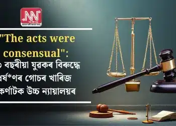 “The acts were consensual”: ২৩ বছৰীয়া যুৱকৰ বিৰুদ্ধে ধৰ্ষ*ণৰ গোচৰ খাৰিজ কৰ্ণাটক উচ্চ ন্যায়ালয়ৰ