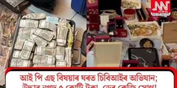 আই পি এছ বিষয়াৰ ঘৰত চিবিআইৰ অভিযান; উদ্ধাৰ নগদ ৫ কোটি টকা, ডেৰ কেজি সোণ!