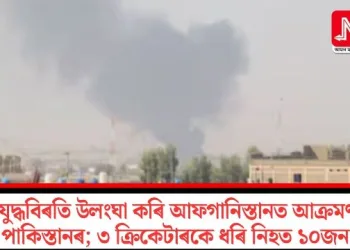 যুদ্ধবিৰতি উলংঘা কৰি আফগানিস্তানত আক্ৰমণ পাকিস্তানৰ; ৩ ক্ৰিকেটাৰকে ধৰি নিহত ১০জন