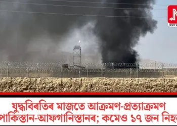 যুদ্ধবিৰতিৰ মাজতে আক্ৰমণ-প্ৰত্যাক্ৰমণ পাকিস্তান-আফগানিস্তানৰ; কমেও ১৭ জন নিহত