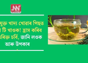 তৈলযুক্ত খাদ্য খোৱাৰ পিছত গ্ৰীণ টি খাওক! হ্ৰাস কৰিব অতিৰিক্ত চৰ্বি, জানি লওক আৰু উপকাৰ