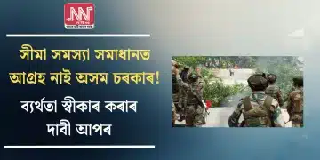  সীমা সমস্যা সমাধানত আগ্ৰহ নাই অসম চৰকাৰ! ব্যৰ্থতা স্বীকাৰ কৰাৰ দাবী আপৰ