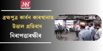 ব্ৰহ্মপুত্ৰ কাৰ্বন কাৰখানাত উত্তাল প্রতিবাদ নিৰাপত্তাৰক্ষীৰ