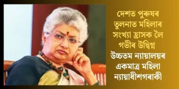 দেশত পুৰুষৰ তুলনাত মহিলাৰ সংখ্যা হ্ৰাসক লৈ গভীৰ উদ্বিগ্ন উচ্চতম ন্যায়ালয়ৰ একমাত্ৰ মহিলা ন্যায়াধীশগৰাকী