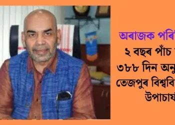 অৰাজক পৰিস্থিতি! ২ বছৰ পাঁচ মাহত ৩৮৮ দিন অনুপস্থিত তেজপুৰ বিশ্ববিদ্যালয়ৰ উপাচাৰ্য
