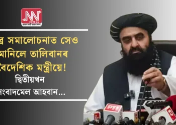 তীব্ৰ সমালোচনাত সেও মানিলে তালিবানৰ বৈদেশিক মন্ত্ৰীয়ে! দ্বিতীয়খন সংবাদমেল আহবান…