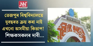 তেজপুৰ বিশ্ববিদ্যালয়ে দুবছৰত ক্ৰয় কৰা নাই এখনো অসমীয়া কিতাপ!  শিক্ষকসকলৰ দাবী…