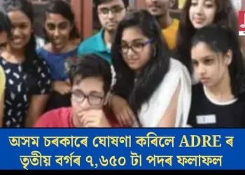 অসম চৰকাৰে ঘোষণা কৰিলে ADRE ৰ তৃতীয় বৰ্গৰ ৭,৬৫০ টা পদৰ ফলাফল