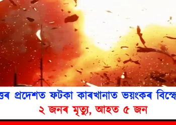 উত্তৰ প্ৰদেশত ফটকা কাৰখানাত ভয়ংকৰ বিস্ফোৰণ, ২ জনৰ মৃত্যু