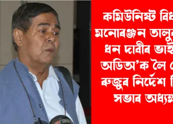 কমিউনিষ্ট বিধায়ক মনোৰঞ্জন তালুকদাৰৰ ধন দাবীৰ ভাইৰেল অডিঅ’ক লৈ গোচৰ ৰুজুৰ নিৰ্দেশ বিধান সভাৰ অধ্যক্ষৰ