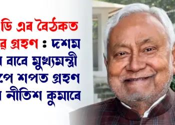 এন ডি এৰ বৈঠকত প্ৰস্তাৱ গ্ৰহণ : দশম বাৰৰ বাবে মুখ্যমন্ত্ৰী হিচাপে শপত গ্ৰহণ কৰিব নীতিশ কুমাৰে