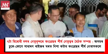 ৭টা বিৰোধী দলৰ নেতৃবৃন্দৰে কংগ্ৰেছৰ শীৰ্ষ নেতৃত্বৰ বৈঠক সম্পন্ন : অসমৰ চুকে-কোণে সাধাৰণ ৰাইজৰ ঘৰত নিশা কটাব কংগ্ৰেছৰ শীৰ্ষ নেতাসকলে