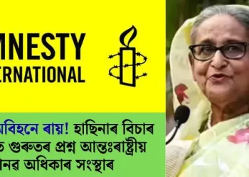 প্ৰমাণ অবিহনে ৰায়! হাছিনাৰ বিচাৰ সন্দৰ্ভত গুৰুতৰ প্ৰশ্ন আন্তঃৰাষ্ট্ৰীয় মানৱ অধিকাৰ সংস্থাৰ