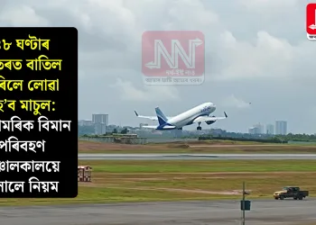 ৪৮ ঘণ্টাৰ ভিতৰত বাতিল কৰিলে লোৱা নহ’ব মাচুল: অসামৰিক বিমান পৰিবহণ সঞ্চালকালয়ে সলালে নিয়ম