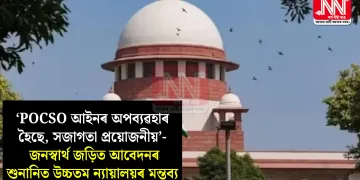 ‘POCSO আইনৰ অপব্যৱহাৰ হৈছে, সজাগতা প্ৰয়োজনীয়’- জনস্বাৰ্থ জড়িত আবেদনৰ শুনানিত উচ্চতম ন্যায়ালয়ৰ মন্তব্য