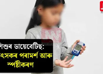 শিশুৰ ডায়েবেটিছ: চিকিৎসকৰ পৰামৰ্শ আৰু স্পষ্টীকৰণ