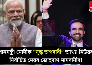 প্ৰধানমন্ত্ৰী মোদীক “যুদ্ধ অপৰাধী” আখ্যা নিউয়ৰ্কৰ নিৰ্বাচিত মেয়ৰ জোহৰাণ মামদানীৰ!