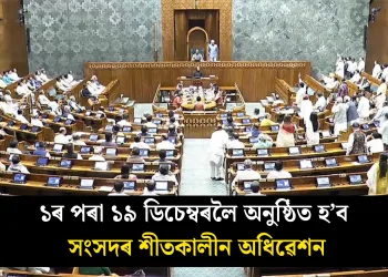 ১ৰ পৰা ১৯ ডিচেম্বৰলৈ অনুষ্ঠিত হ’ব সংসদৰ শীতকালীন অধিৱেশন