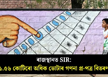 ৰাজস্থানত SIR: ১.৫৬ কোটিৰো অধিক ভোটাৰ গণনা প্ৰ-পত্ৰ বিতৰণ