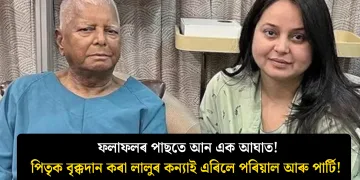 ফলাফলৰ পাছতে আন এক আঘাত! পিতৃক বৃক্কদান কৰা লালুৰ কন্যাই এৰিলে পৰিয়াল আৰু পাৰ্টি!