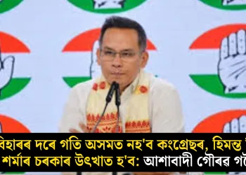 বিহাৰৰ দৰে গতি অসমত নহ’ব কংগ্ৰেছৰ, হিমন্ত বিশ্ব শৰ্মাৰ চৰকাৰ উৎখাত হ’ব: আশাবাদী গৌৰৱ গগৈ