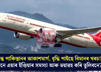 বন্ধ পাকিস্তানৰ আকাশমাৰ্গ, বৃদ্ধি পাইছে বিমানৰ খৰচ! চীনে এয়াৰ ইণ্ডিয়াৰ সমস্যা আৰু ভয়াৱহ কৰি তুলিবনে?