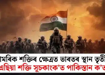 সামৰিক শক্তিৰ ক্ষেত্ৰত ভাৰতৰ স্থান তৃতীয়, ‘এছিয়া শক্তি সূচকাংক’ত পাকিস্তান ক’ত?