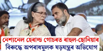 নেশ্যনেল হেৰাল্ড গোচৰত ৰাহুল-ছোনিয়াৰ বিৰুদ্ধে অপৰাধমূলক ষড়যন্ত্ৰৰ অভিযোগ