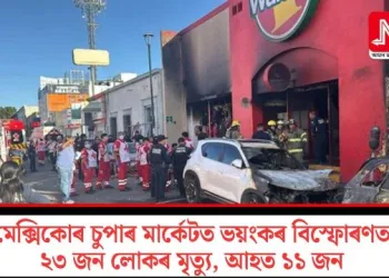 মেক্সিকোৰ চুপাৰ মাৰ্কেটত ভয়ংকৰ বিস্ফোৰণত ২৩ জন লোকৰ মৃত্যু, আহত ১১ জন