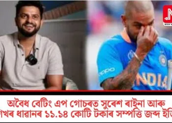 অবৈধ বেটিং এপ গোচৰত সুৰেশ ৰাইনা আৰু শিখৰ ধাৱানৰ ১১.১৪ কোটি টকাৰ সম্পত্তি জব্দ ইডিৰ