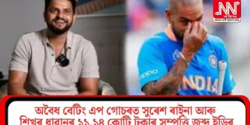 অবৈধ বেটিং এপ গোচৰত সুৰেশ ৰাইনা আৰু শিখৰ ধাৱানৰ ১১.১৪ কোটি টকাৰ সম্পত্তি জব্দ ইডিৰ