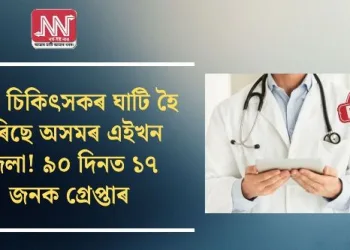 ভুৱা চিকিৎসকৰ ঘাটি হৈ পৰিছে অসমৰ এইখন জিলা! ৯০ দিনত ১৭ জনক গ্ৰেপ্তাৰ