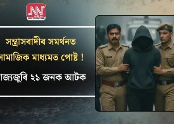 সন্ত্ৰাসবাদীৰ সমৰ্থনত সামাজিক মাধ্যমত পোষ্ট !ৰাজ্যজুৰি ২১ জনক আটক