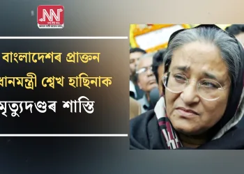 বাংলাদেশৰ প্ৰাক্তন প্ৰধানমন্ত্ৰী শ্বেখ হাছিনাক মৃত্যুদণ্ডৰ শাস্তি