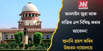 অনলাইন জুৱা আৰু বাজিৰ এপ নিষিদ্ধ কৰাৰ আবেদন! শুনানি গ্ৰহণ কৰিব উচ্চতম ন্যায়ালয়ে