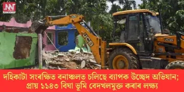 দহিকাটা সংৰক্ষিত বনাঞ্চলত চলিছে ব্যাপক উচ্ছেদ অভিযান; প্ৰায় ১১৪৩ বিঘা ভূমি বেদখলমুক্তৰ লক্ষ্য