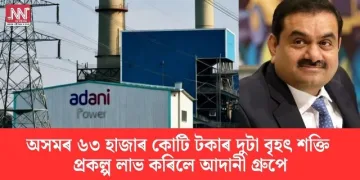 অসমৰ ৬৩ হাজাৰ কোটি টকাৰ দুটা শক্তি প্ৰকল্প লাভ কৰিলে আদানী গ্ৰুপে