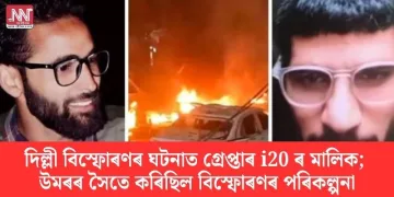 দিল্লী বিস্ফোৰণৰ ঘটনাত গ্ৰেপ্তাৰ i20 ৰ মালিক; উমৰৰ সৈতে কৰিছিল বিস্ফোৰণৰ পৰিকল্পনা