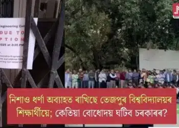 নিশাও ধৰ্ণা অব্যাহত ৰাখিছে তেজপুৰ বিশ্ববিদ্যালয়ৰ শিক্ষাৰ্থীয়ে; কেতিয়া বোধোদয় ঘটিব চৰকাৰৰ?